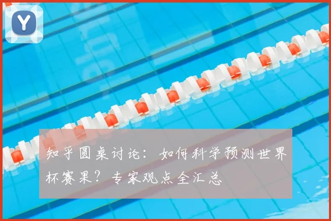 知乎圆桌讨论:如何科学预测世界杯赛果?专家观点全汇总