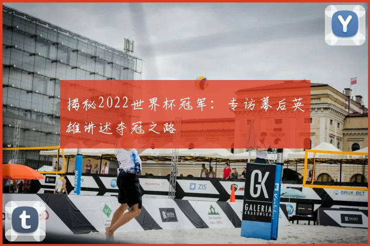 揭秘2022世界杯冠军：专访幕后英雄讲述夺冠之路