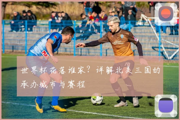 世界杯花落谁家？详解北美三国的承办城市与赛程