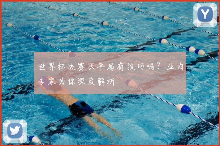 世界杯决赛买平局有技巧吗？业内专家为你深度解析