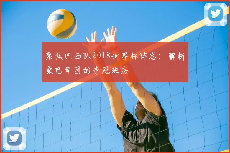 聚焦巴西队2018世界杯阵容：解析桑巴军团的夺冠班底