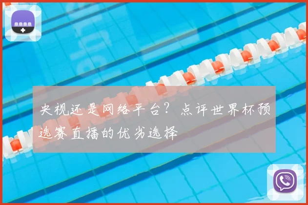 央视还是网络平台?点评世界杯预选赛直播的优劣选择