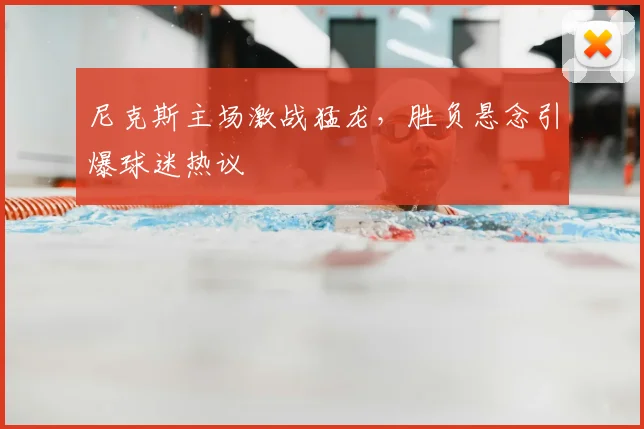 尼克斯主场激战猛龙，胜负悬念引爆球迷热议